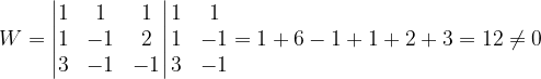 \dpi{120} W=\begin{vmatrix} 1 & 1 & 1\\ 1& -1 & 2\\ 3 & -1 &-1 \end{vmatrix}\begin{matrix} 1 & 1\\ 1&-1 \\ 3 & -1 \end{matrix}=1+6-1+1+2+3=12\neq 0